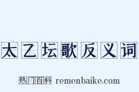 太乙坛歌反义词是什么意思的图片